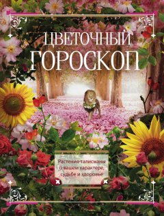 Людмила Мартьянова - Цветочный гороскоп. Растения-талисманы о вашем характере, судьбе и здоровье