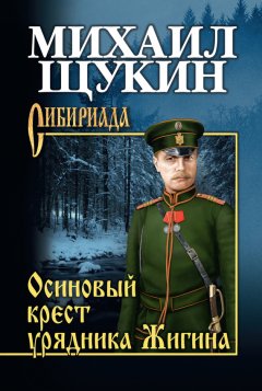 Михаил Щукин - Осиновый крест урядника Жигина