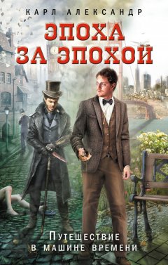 Карл Александр - Эпоха за эпохой. Путешествие в машине времени