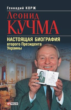 Геннадий Корж - Леонид Кучма. Настоящая биография второго Президента Украины