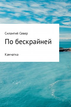 Силантий Север - По бескрайней. Камчатка