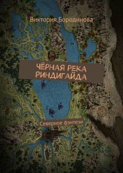 Виктория Бородинова - Чёрная река Риндигайда. Северное фэнтези