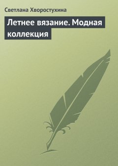 Светлана Хворостухина - Летнее вязание. Модная коллекция