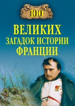 Николай Николаев - 100 великих загадок истории Франции