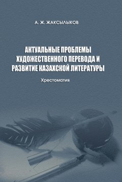 Аслан Жаксылыков - Актуальные проблемы художественного перевода и развитие казахской литературы