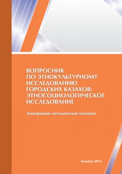 Сауле Купешова - Вопросник по этнокультурному исследованию городских казахов: этносоциологическое исследование