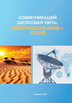 Коллектив авторов - Коммуникаций шелковая нить: Центральная Азия – Китай