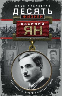 Иван Просветов - Десять жизней Василия Яна. Белогвардеец, которого наградил Сталин