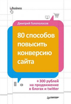 Дмитрий Голополосов - 80 способов повысить конверсию сайта