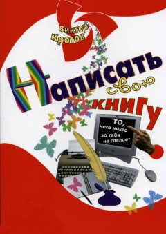 Виктор Кротов - Написать свою книгу. То, чего никто за тебя не сделает