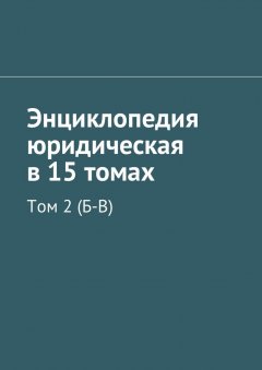 Коллектив авторов - Энциклопедия юридическая в 15 томах. Том 2 (Б-В)