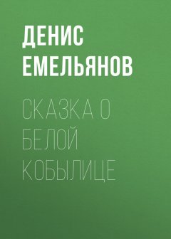 Денис Емельянов - Сказка о белой кобылице