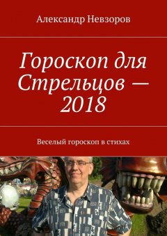 Александр Невзоров - Гороскоп для Стрельцов – 2018. Веселый гороскоп в стихах