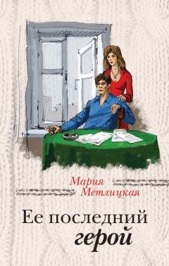 Мария Метлицкая - Ее последний герой