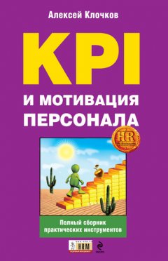 Алексей Клочков - KPI и мотивация персонала. Полный сборник практических инструментов