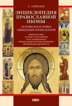 Сергей Алексеев - Энциклопедия православной иконы. Основы богословия священных изображений