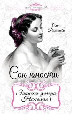 Ольга Романова - Сон юности. Записки дочери Николая I