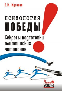 Елена Кутовая - Психология победы. Секреты подготовки олимпийских чемпионов и преуспевающих бизнесменов, или 24 часа в твою пользу