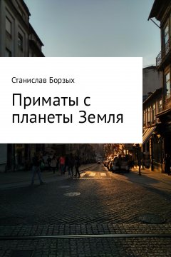 Станислав Борзых - Приматы с планеты Земля