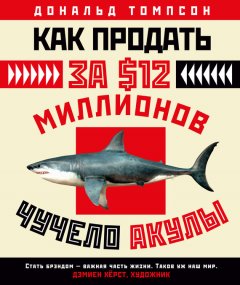 Дональд Томпсон - Как продать за $12 миллионов чучело акулы. Скандальная правда о современном искусстве и аукционных домах