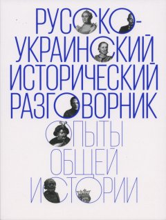 Коллектив авторов - Русско-украинский исторический разговорник. Опыты общей истории