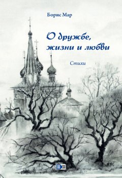 Борис Мар - О дружбе, жизни и любви. Стихи