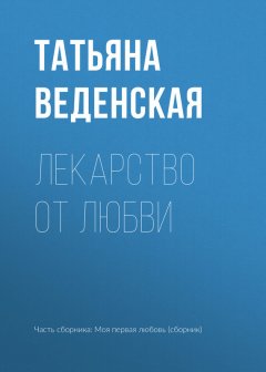 Татьяна Веденская - Лекарство от любви