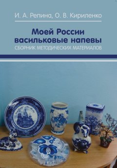 Ирина Репина - Моей России васильковые напевы. Сборник методических материалов