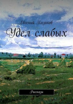 Евгений Казаков - Удел слабых. Рассказы