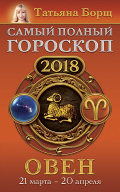 Татьяна Борщ - Овен. Самый полный гороскоп на 2018 год. 21 марта – 20 апреля