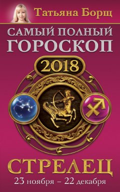 Татьяна Борщ - Стрелец. Самый полный гороскоп на 2018 год. 23 ноября – 22 декабря