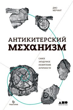 Джо Мерчант - Антикитерский механизм: Самое загадочное изобретение Античности