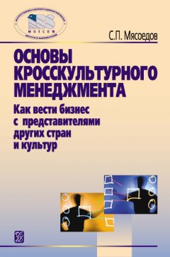 Сергей Мясоедов - Основы кросскультурного менеджмента. Как вести бизнес с представителями других стран и культур