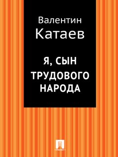Валентин Катаев - Я, сын трудового народа