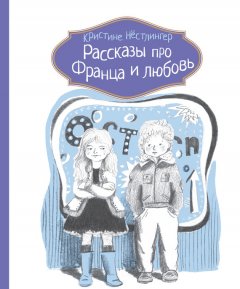 Кристине Нёстлингер - Рассказы про Франца и любовь