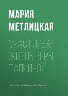 Мария Метлицкая - Счастливая жизнь Веры Тапкиной