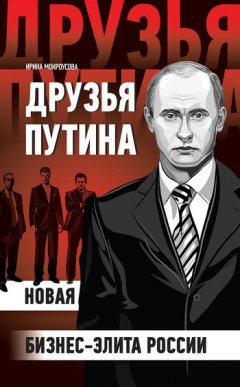 Ирина Мокроусова - Друзья Путина: новая бизнес-элита России