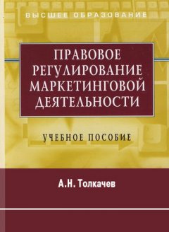 Андрей Толкачев - Правовое регулирование маркетинговой деятельности. Учебное пособие