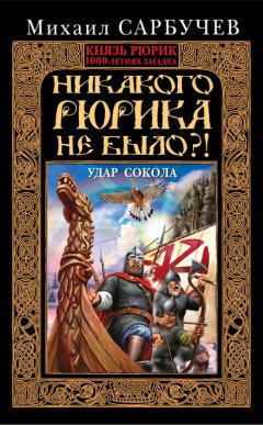 Михаил Сарбучев - Никакого Рюрика не было?! Удар Сокола