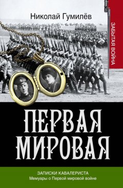 Николай Гумилев - Записки кавалериста. Мемуары о первой мировой войне