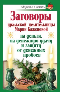 Мария Баженова - Заговоры уральской целительницы Марии Баженовой на деньги, на денежную удачу и защиту от денежных пробоев