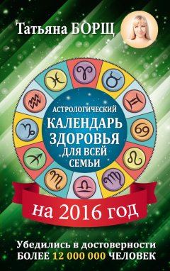 Татьяна Борщ - Астрологический календарь здоровья для всей семьи на 2016 год
