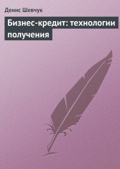 Денис Шевчук - Бизнес-кредит: технологии получения