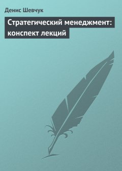 Денис Шевчук - Стратегический менеджмент: конспект лекций