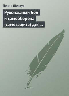Денис Шевчук - Рукопашный бой и самооборона (самозащита) для всех