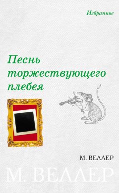 Михаил Веллер - Песнь торжествующего плебея (сборник)