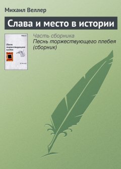 Михаил Веллер - Слава и место в истории