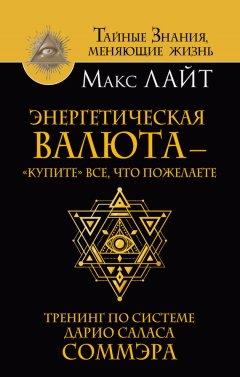 Макс Лайт - Энергетическая валюта – «купите» все, что пожелаете. Тренинг по системе Дарио Саласа Соммэра