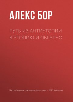 Алекс Бор - Путь из антиутопии в утопию и обратно