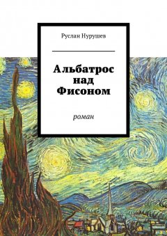 Руслан Нурушев - Альбатрос над Фисоном. Роман